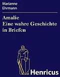 E-Book (epub) Amalie Eine wahre Geschichte in Briefen von Marianne Ehrmann