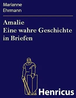 E-Book (epub) Amalie Eine wahre Geschichte in Briefen von Marianne Ehrmann
