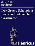 E-Book (epub) Der Grosse Schauplatz Lust- und Lehrreicher Geschichte von Georg Philipp Harsdörffer