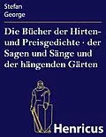 E-Book (epub) Die Bücher der Hirten- und Preisgedichte · der Sagen und Sänge und der hängenden Gärten von Stefan George