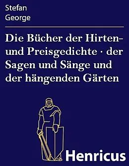 E-Book (epub) Die Bücher der Hirten- und Preisgedichte · der Sagen und Sänge und der hängenden Gärten von Stefan George