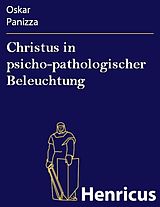 E-Book (epub) Christus in psicho-pathologischer Beleuchtung von Oskar Panizza