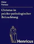 E-Book (epub) Christus in psicho-pathologischer Beleuchtung von Oskar Panizza