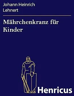 E-Book (epub) Mährchenkranz für Kinder von Johann Heinrich Lehnert