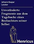 E-Book (epub) Unveränderte Fragmente aus dem Tagebuche eines Beobachters seiner Selbst von Johann Kaspar Lavater