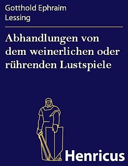 E-Book (epub) Abhandlungen von dem weinerlichen oder rührenden Lustspiele von Gotthold Ephraim Lessing