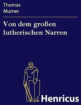 E-Book (epub) Von dem großen lutherischen Narren von Thomas Murner