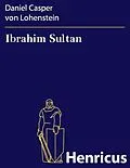 E-Book (epub) Ibrahim Sultan von Daniel Casper von Lohenstein