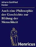 E-Book (epub) Auch eine Philosophie der Geschichte zur Bildung der Menschheit von Johann Gottfried Herder