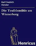 E-Book (epub) Die Teufelsmühle am Wienerberg von Karl Friedrich Hensler