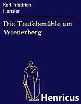 E-Book (epub) Die Teufelsmühle am Wienerberg von Karl Friedrich Hensler