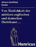 E-Book (epub) Von Ähnlichkeit der mittlern englischen und deutschen Dichtkunst ... von Johann Gottfried Herder