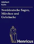E-Book (epub) Norddeutsche Sagen, Märchen und Gebräuche von Adalbert Kuhn