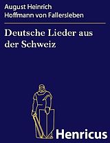 E-Book (epub) Deutsche Lieder aus der Schweiz von August Heinrich Hoffmann von Fallersleben