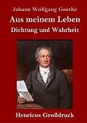 Aus meinem Leben. Dichtung und Wahrheit (Großdruck)