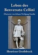 Fester Einband Leben des Benvenuto Cellini, florentinischen Goldschmieds und Bildhauers (Großdruck) von Benvenuto Cellini