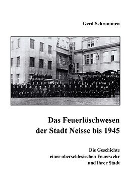 Kartonierter Einband Das Feuerlöschwesen der Stadt Neisse bis 1945 von Gerd Schrammen