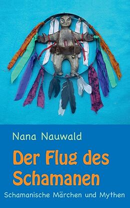 Kartonierter Einband Der Flug des Schamanen von Nana Nauwald