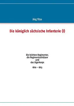 E-Book (epub) Die königlich sächsische Infanterie (I) von Jörg Titze