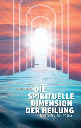 Kartonierter Einband Die spirituelle Dimension der Heilung von Sabine Göbel