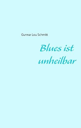 Kartonierter Einband Blues ist unheilbar von Gunnar Lou Schmitt