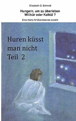 E-Book (epub) Hungern, um zu überleben - Willkür oder Kalkül? - Eine Hartz-IV-Überlebende erzählt von Elisabeth G. Schmidt