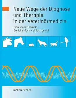 E-Book (epub) Neue Wege der Diagnose und Therapie in der Veterinärmedizin von Jochen Becker