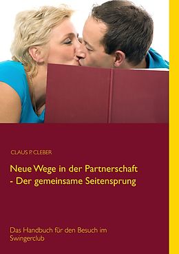 E-Book (epub) Neue Wege in der Partnerschaft - Der gemeinsame Seitensprung von Claus P. Cleber
