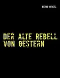 E-Book (epub) Der alte Rebell von gestern von Bernd Hensel