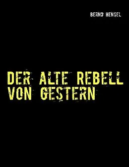 E-Book (epub) Der alte Rebell von gestern von Bernd Hensel