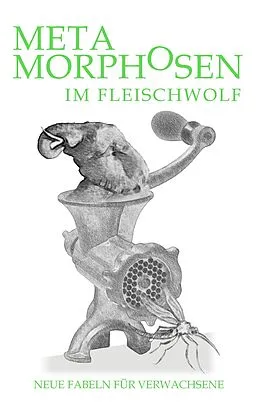 E-Book (epub) Metamorphosen im Fleischwolf. Neue Fabeln für Verwachsene von Hartwig Stein