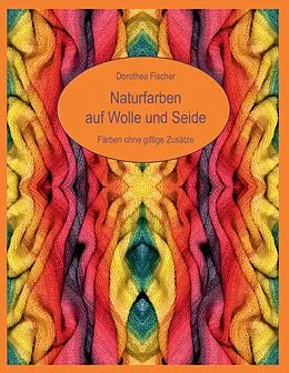 E-Book (epub) Naturfarben auf Wolle und Seide - Färben ohne giftige Zusätze von Dorothea Fischer