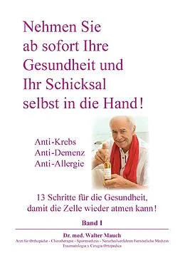 E-Book (epub) Nehmen Sie ab sofort Ihre Gesundheit und Ihr Schicksal selbst in die Hand! Band I von Walter Mauch