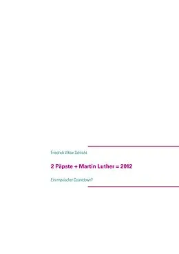 E-Book (epub) 2 Päpste + Martin Luther = 2012 von Friedrich Viktor Schlicht