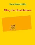 E-Book (epub) Elke, die Unsichtbare von Hans-Jürgen Hilbig