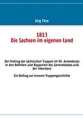 E-Book (epub) 1813 Die Sachsen im eigenen Land von Jörg Titze