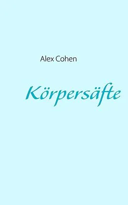 E-Book (epub) Körpersäfte von Alex Cohen