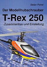 E-Book (epub) Der Modellhubschrauber T-Rex 250 von Stefan Pichel