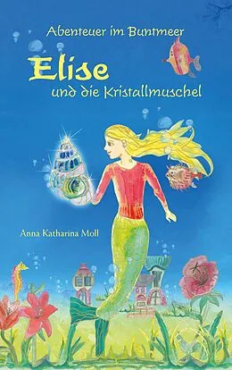 E-Book (epub) Abenteuer im Buntmeer - Elise und die Kristallmuschel von Anna Katharina Moll