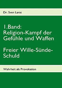 E-Book (epub) Religion-Kampf der Gefühle und Waffen, Freier Wille-Sünde-Schuld - 1. Band von Sven Larat