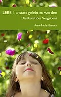 E-Book (epub) Lebe ! anstatt gelebt zu werden von Anne Mohr-Bartsch