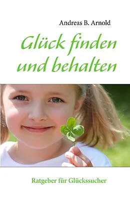 E-Book (epub) Glück finden und behalten von Andreas B. Arnold