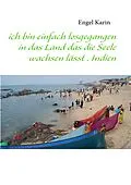 E-Book (epub) ich bin einfach losgegangen in das Land das die Seele wachsen lässt . Indien von Karin Engel