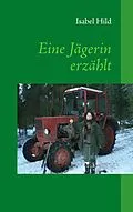 E-Book (epub) Eine Jägerin erzählt von Isabel Hild