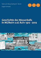 E-Book (epub) Geschichte des Wasserballs in Mülheim a.d. Ruhr 1912 - 2012 von Jürgen Schwark