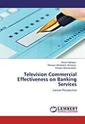 Kartonierter Einband Television Commercial Effectiveness on Banking Services von Nezal Aghajari, Meisam Dehdashti Akhavan, Pooyan Behdarvandi