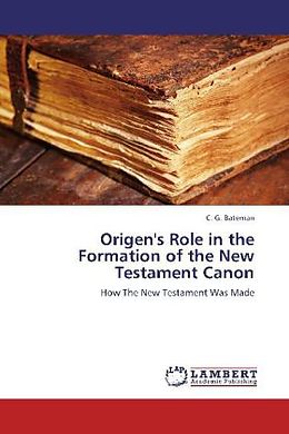 Kartonierter Einband Origen's Role in the Formation of the New Testament Canon von C. G. Bateman