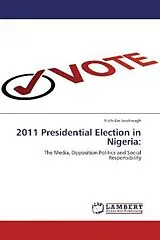 Kartonierter Einband (Kt) 2011 Presidential Election in Nigeria: von Nicholas Iwokwagh