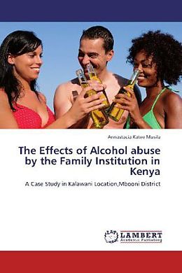 Couverture cartonnée The Effects of Alcohol abuse by the Family Institution in Kenya de Annastacia Katee Musila