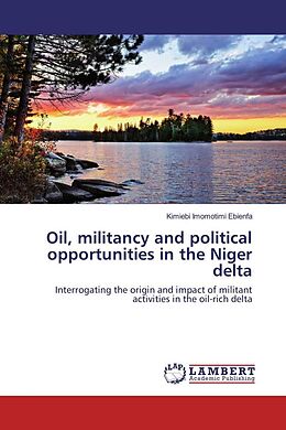 Kartonierter Einband Oil, militancy and political opportunities in the Niger delta von Kimiebi Imomotimi Ebienfa